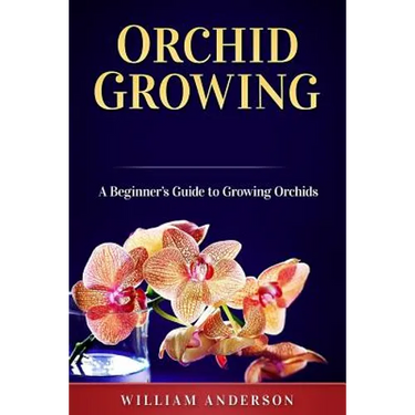 Orchid Growing: A Beginner's Guide to Growing Orchids