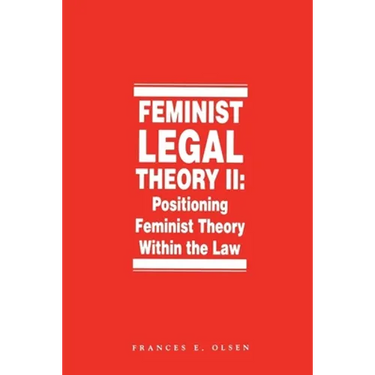 Feminist Legal Theory, Volume 2: Positioning Feminist Theory Within the Law