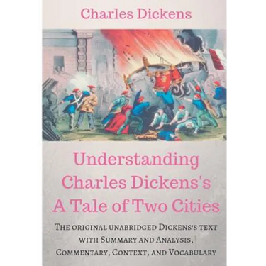 Understanding Charles Dickens's A Tale of Two Cities: A study guide: The original unabridged text with illustrations, commentary, context, vocabulary,