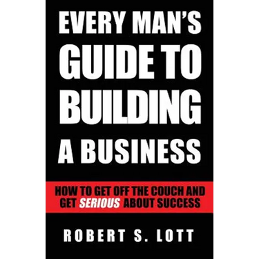 Every Man's Guide to Building a Business