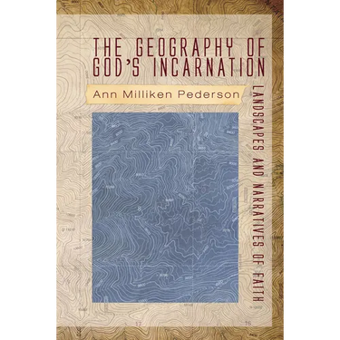The Geography of God's Incarnation: Landscapes and Narratives of Faith
