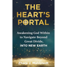 The Heart's Portal: Awakening God Within to Navigate Beyond Great Divide, Into New Earth
