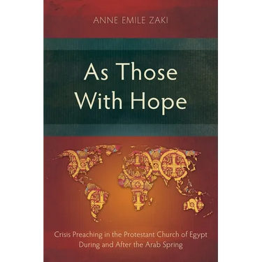 As Those With Hope: Crisis Preaching in the Protestant Church of Egypt During and After the Arab Spring