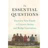 The Essential Questions: Interview Your Family to Uncover Stories and Bridge Generations