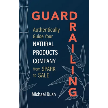 Guardrailing: Authentically Guide Your Natural Products Company from Spark to Sale