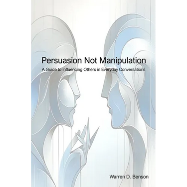 Persuasion Not Manipulation: A Guide to Influencing Others in Everyday Conversations