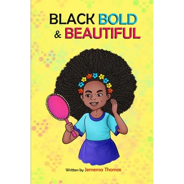 Black, Bold & Beautiful: A children book about acceptance, A black girl in love with herself, standing up to bullying, embracing everyone for w