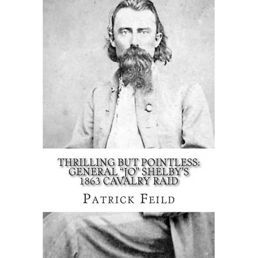 Thrilling but Pointless: General "JO" Shelby's 1863 Cavalry Raid