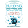 Building Health-Promoting Organizations: A Practical Model for Making It Happen