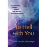 To Hell With You: An Adventure Through Tragedy, Love, Betrayal and Transformation