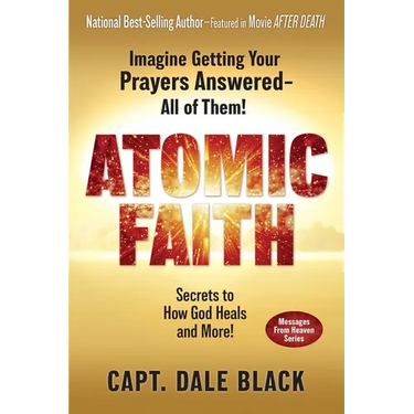 Atomic Faith: Imagine Getting Your Prayers Answered- All of Them!