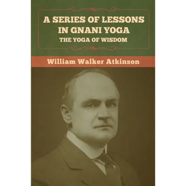 A Series of Lessons in Gnani Yoga: The Yoga of Wisdom
