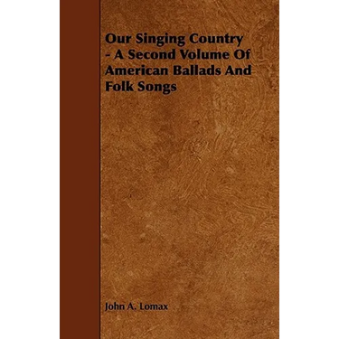 Our Singing Country - A Second Volume of American Ballads and Folk Songs