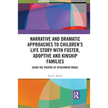Narrative and Dramatic Approaches to Children's Life Story with Foster, Adoptive and Kinship Families: Using the Theatre of Attachment Model