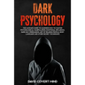 Dark Psychology: The Ultimate Guide To Learning How To Master Psychological Manipulation, Emotional Influence, Dark NLP, Persuasion, Ar