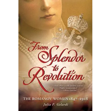 From Splendor to Revolution: The Romanov Women, 1847--1928