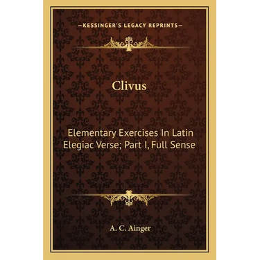 Clivus: Elementary Exercises In Latin Elegiac Verse; Part I, Full Sense