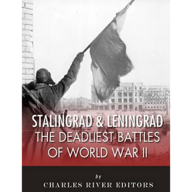 Stalingrad and Leningrad: The Deadliest Battles of World War II