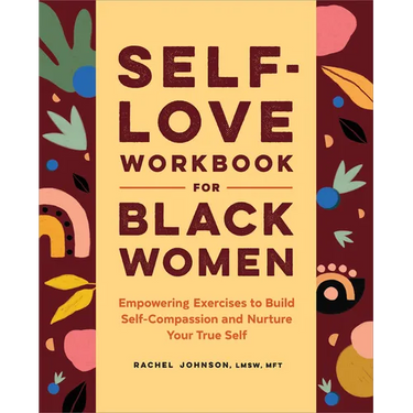 Self-Love Workbook for Black Women: Empowering Exercises to Build Self-Compassion and Nurture Your True Self