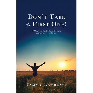 Don't Take the First One!: A Memoir of Stephen Scott's Struggles and Success over Addictions