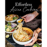 Effortless Asian Cooking: 30-Minute Recipes for Flavorful Noodles, Rice Bowls, Stir-Fries, Curries and More