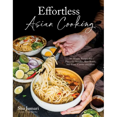 Effortless Asian Cooking: 30-Minute Recipes for Flavorful Noodles, Rice Bowls, Stir-Fries, Curries and More
