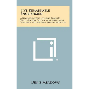 Five Remarkable Englishmen: A New Look at the Lives and Times of Walter Ralegh, Captain John Smith, John Winthrop, William Penn, James Oglethorpe
