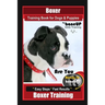 Boxer Training Book for Dogs and Puppies by BoneUP Dog Training: Are You Ready to Bone Up? Easy Steps, Fast Results Boxer Training