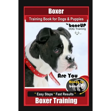 Boxer Training Book for Dogs and Puppies by BoneUP Dog Training: Are You Ready to Bone Up? Easy Steps, Fast Results Boxer Training
