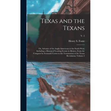 Texas and the Texans: or, Advance of the Anglo-Americans to the South-west; Including a History of Leading Events in Mexico, From the Conque