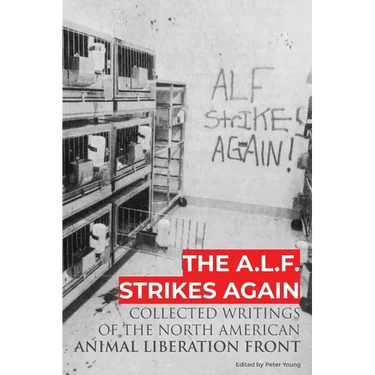 The A.L.F. Strikes Again: Collected Writings Of The Animal Liberation Front In North America