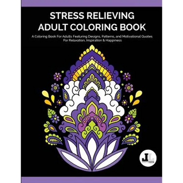 Stress Relieving Adult Coloring Book: A Coloring Book For Adults Featuring Designs, Patterns, and Motivational Quotes For Relaxation, Inspiration & Ha