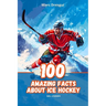100 Amazing Facts About Ice Hockey: NHL Legends