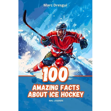 100 Amazing Facts About Ice Hockey: NHL Legends
