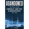Abandoned: The Story of the Greely Arctic Expedition, 1881-1884