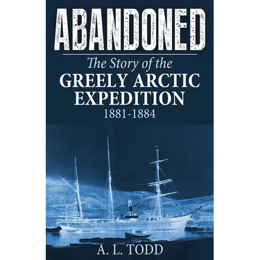 Abandoned: The Story of the Greely Arctic Expedition, 1881-1884