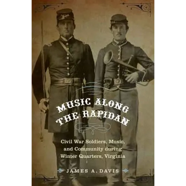 Music Along the Rapidan: Civil War Soldiers, Music, and Community During Winter Quarters, Virginia