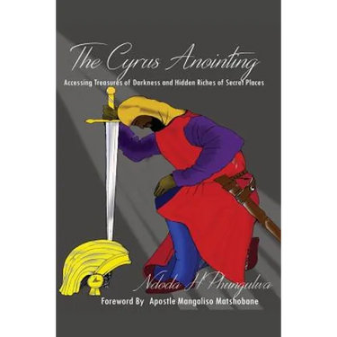 The Cyrus Anointing: Accessing Treasures of Darkness and Hidden Riches of Secret Places