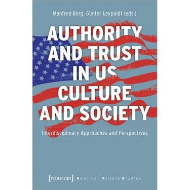 Authority and Trust in Us Culture and Society: Interdisciplinary Approaches and Perspectives