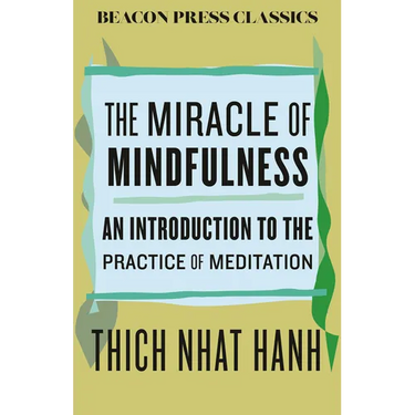The Miracle of Mindfulness: An Introduction to the Practice of Meditation