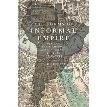 The Forms of Informal Empire: Britain, Latin America, and Nineteenth-Century Literature