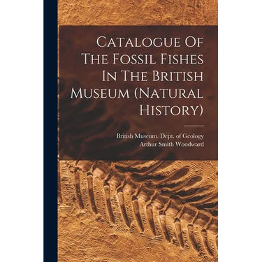 Catalogue Of The Fossil Fishes In The British Museum (natural History)