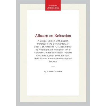 Alhacen on Refraction: A Critical Edition, with English Translation and Commentary, of Book 7 of Alhacen's de Aspectibus, the Medieval Latin Version o