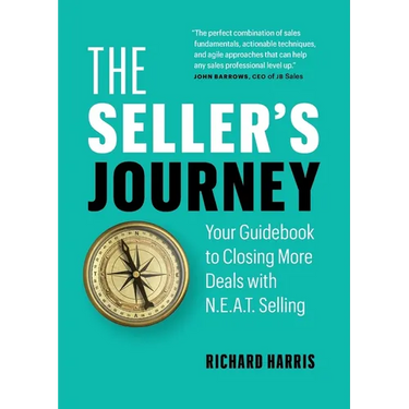 The Seller's Journey: Your Guidebook to Closing More Deals with N.E.A.T. Selling