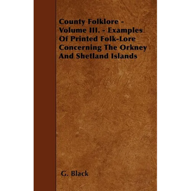 County Folklore - Volume III. - Examples Of Printed Folk-Lore Concerning The Orkney And Shetland Islands