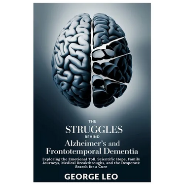 The Struggles Behind Alzheimer's and Frontotemporal Dementia: Exploring the Emotional Toll, Scientific Hope, Family Journeys, Medical Breakthroughs, a