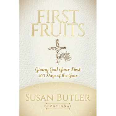 First Fruits: Giving God Your Best 365 Days of the Year