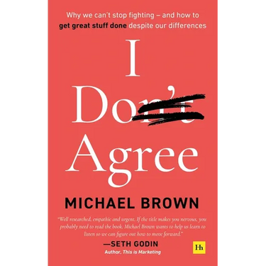 I Don't Agree: Why we can't stop fighting - and how to get great stuff done despite our differences