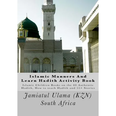 Islamic Manners And Learn Hadith Activity Book: Islamic Children Book on the 40 Authentic Hadith, How to teach Hadith and 55+ Stories