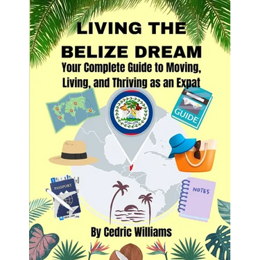 Living the Belize Dream: Your Complete Guide to Moving, Living, and Thriving as an Expat